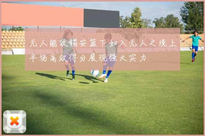 无人能敌锡安篮下如入无人之境上半场高效得分展现强大实力