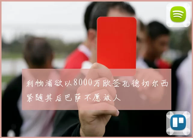 利物浦欲以8000万欧签孔德切尔西紧随其后巴萨不愿放人
